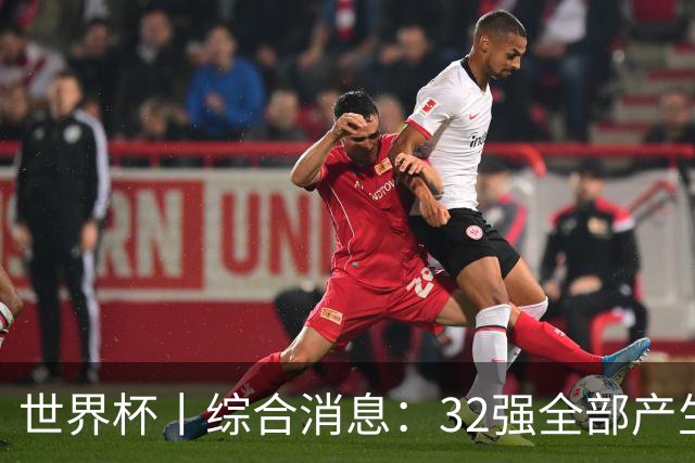 世界杯丨综合消息：32强全部产生 伊朗、韩国出局