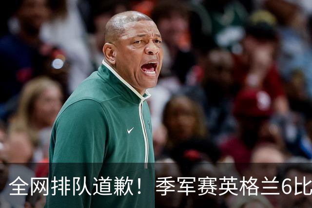 全网排队道歉！季军赛英格兰6比4力克法国，图赫尔用胜利击碎质疑