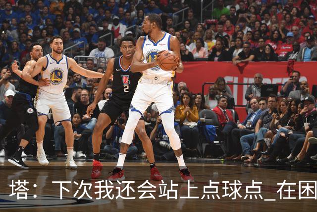 塔：下次我还会站上点球点 在困难的时刻承担责任很重要