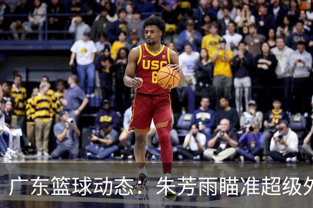 广东篮球动态：朱芳雨瞄准超级外援，杜润旺报价及徐杰征战德鲁联赛