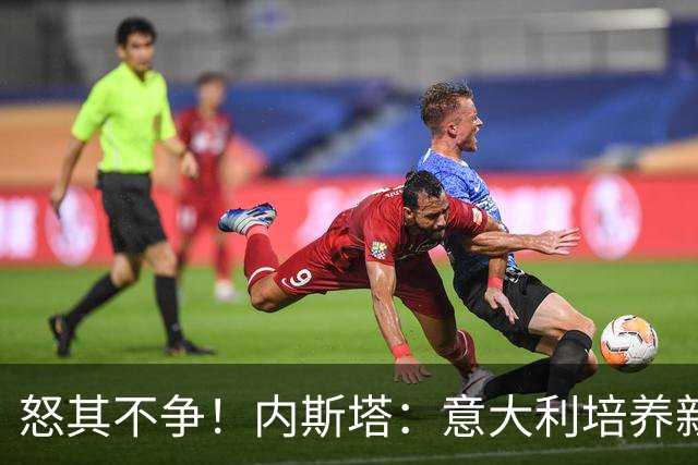 怒其不争！内斯塔：意大利培养新人就像在饲养肉鸡，米兰主要是乱
