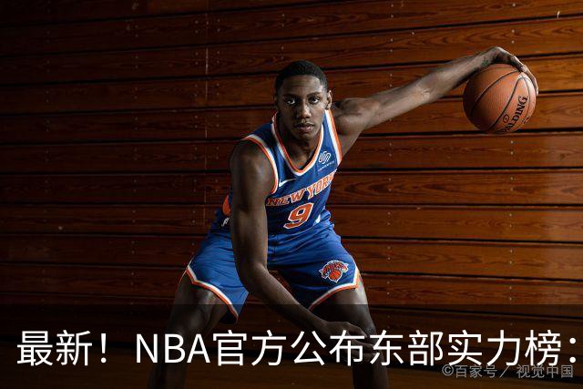 最新！NBA官方公布东部实力榜：尼克斯第1、骑士第3！