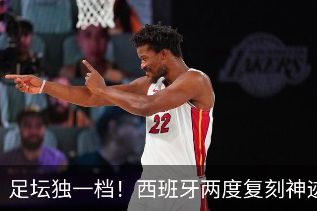 足坛独一档！西班牙两度复刻神迹：先拿欧洲杯，再夺世界杯